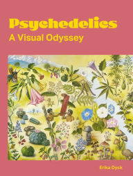 Title: Psychedelics: A Visual Odyssey, Author: Erika Dyck