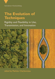 Title: The Evolution of Techniques: Rigidity and Flexibility in Use, Transmission, and Innovation, Author: Mathieu Charbonneau