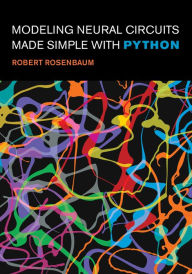 Title: Modeling Neural Circuits Made Simple with Python, Author: Robert Rosenbaum