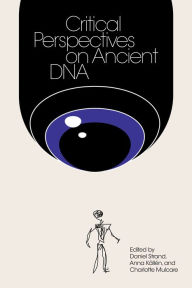 Title: Critical Perspectives on Ancient DNA, Author: Daniel Strand