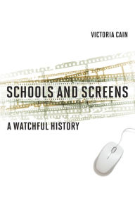 Title: Schools and Screens: A Watchful History, Author: Victoria Cain