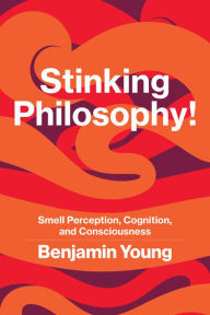 Title: Stinking Philosophy!: Smell Perception, Cognition, and Consciousness, Author: Benjamin Young