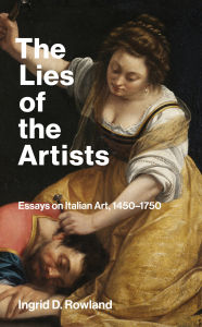 Title: The Lies of the Artists: Essays on Italian Art, 1450-1750, Author: Ingrid D. Rowland