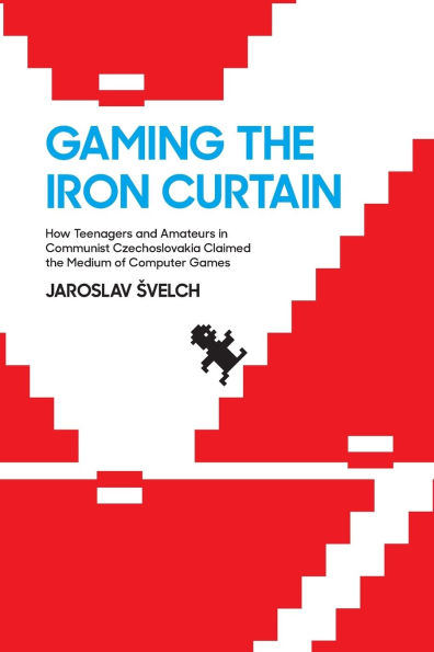 Gaming the Iron Curtain: How Teenagers and Amateurs in Communist Czechoslovakia Claimed the Medium of Computer Games