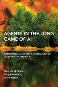 Title: Agents in the Long Game of AI: Computational Cognitive Modeling for Trustworthy, Hybrid AI, Author: Marjorie Mcshane