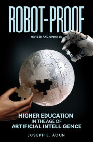 Title: Robot-Proof, revised and updated edition: Higher Education in the Age of Artificial Intelligence, Author: Joseph E. Aoun