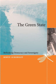Title: The Green State: Rethinking Democracy and Sovereignty / Edition 1, Author: Robyn Eckersley
