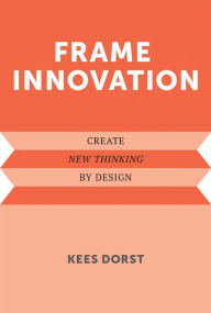 Title: Frame Innovation: Create New Thinking by Design, Author: Kees Dorst