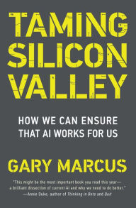 Title: Taming Silicon Valley: How We Can Ensure That AI Works for Us, Author: Gary F. Marcus