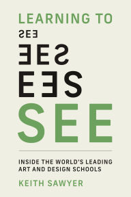 Title: Learning to See: Inside the World's Leading Art and Design Schools, Author: Keith Sawyer