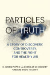 Alternative view 1 of Particles of Truth: A Story of Discovery, Controversy, and the Fight for Healthy Air