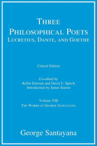 Title: Three Philosophical Poets: Lucretius, Dante, and Goethe, critical edition, Volume 8: Volume VIII, Author: George Santayana
