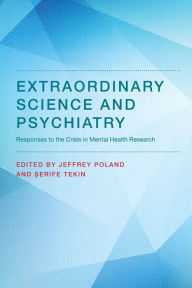 Title: Extraordinary Science and Psychiatry: Responses to the Crisis in Mental Health Research, Author: Jeffrey Poland