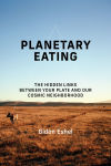 Alternative view 1 of Planetary Eating: The Hidden Links between Your Plate and Our Cosmic Neighborhood