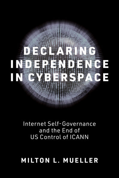 Declaring Independence in Cyberspace: Internet Self-Governance and the End of US Control of ICANN