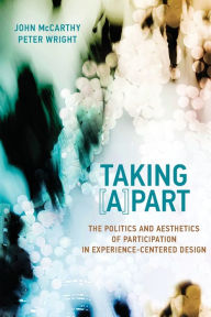 Title: Taking [A]part: The Politics and Aesthetics of Participation in Experience-Centered Design, Author: John McCarthy