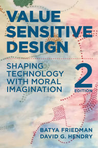 Title: Value Sensitive Design, second edition: Shaping Technology with Moral Imagination, Author: Batya Friedman