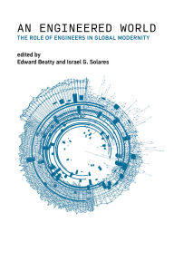 Title: An Engineered World: The Role of Engineers in Global Modernity, Author: Edward Beatty