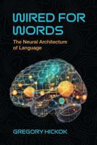 Title: Wired for Words: The Neural Architecture of Language, Author: Gregory Hickok