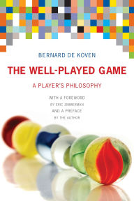 Title: The Well-Played Game: A Player's Philosophy, Author: Bernard De Koven