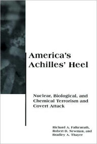 Title: America's Achilles' Heel: Nuclear, Biological, and Chemical Terrorism and Covert Attack, Author: Richard A Falkenrath
