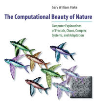 Title: The Computational Beauty of Nature: Computer Explorations of Fractals, Chaos, Complex Systems, and Adaptation, Author: Gary William Flake