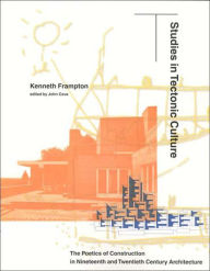 Title: Studies in Tectonic Culture: The Poetics of Construction in Nineteenth and Twentieth Century Architecture / Edition 3, Author: Kenneth Frampton