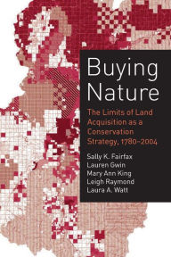 Title: Buying Nature: The Limits of Land Acquisition as a Conservation Strategy, 1780-2004, Author: Sally K. Fairfax