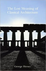 The Lost Meaning of Classical Architecture: Speculations on Ornament from Vitruvius to Venturi