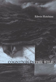 Title: Cognition in the Wild / Edition 1, Author: Edwin Hutchins