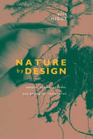 Title: Nature by Design: People, Natural Process, and Ecological Restoration / Edition 1, Author: Eric Higgs