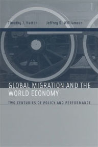 Title: Global Migration and the World Economy: Two Centuries of Policy and Performance / Edition 1, Author: Timothy J. Hatton