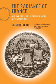 Title: The Radiance of France, new edition: Nuclear Power and National Identity after World War II, Author: Gabrielle Hecht