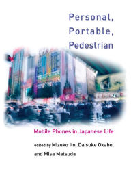 Title: Personal, Portable, Pedestrian: Mobile Phones in Japanese Life, Author: Mizuko Ito