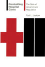 Controlling Hospital Costs: The Role of Government Regulation