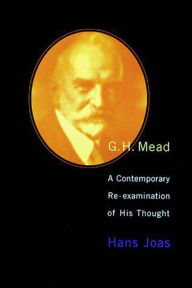 G. H. Mead: A Contemporary Re-Examination of His Thought / Edition 1