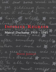 Title: Infinite Regress: Marcel Duchamp 1910-1941, Author: David Joselit