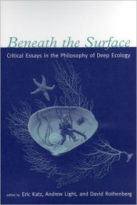 Beneath the Surface: Critical Essays in the Philosophy of Deep Ecology