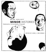 Title: Minor Histories: Statements, Conversations, Proposals, Author: Mike Kelley