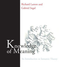 Title: Knowledge of Meaning: An Introduction to Semantic Theory / Edition 1, Author: Richard K. Larson