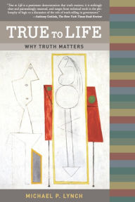 Title: True to Life: Why Truth Matters / Edition 1, Author: Michael P. Lynch