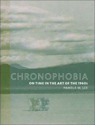 Title: Chronophobia: On Time in the Art of the 1960s, Author: Pamela M. Lee