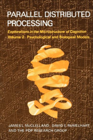 Title: Parallel Distributed Processing, Volume 2: Explorations in the Microstructure of Cognition: Psychological and Biological Models / Edition 1, Author: James L. Mcclelland