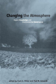 Title: Changing the Atmosphere: Expert Knowledge and Environmental Governance, Author: Clark A. Miller