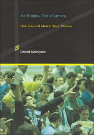 Title: An Engine, Not a Camera: How Financial Models Shape Markets, Author: Donald MacKenzie