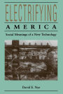 Electrifying America: Social Meanings of a New Technology, 1880-1940 / Edition 1