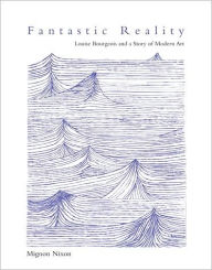 Fantastic Reality: Louise Bourgeois and a Story of Modern Art