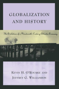 Title: Globalization and History: The Evolution of a Nineteenth-Century Atlantic Economy / Edition 1, Author: Kevin H. O'Rourke