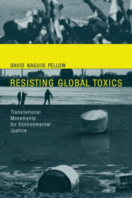 Title: Resisting Global Toxics: Transnational Movements for Environmental Justice / Edition 1, Author: David Naguib Pellow