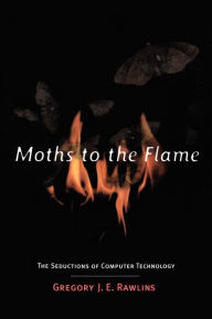 Moths to the Flame: The Seductions of Computer Technology / Edition 1